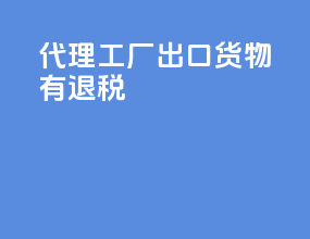 代理工厂出口货物有退税