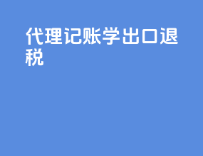 代理记账学出口退税