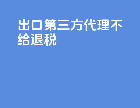 出口第三方代理不给退税