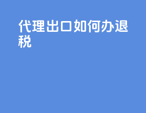 代理出口如何办退税