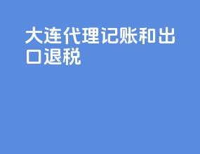大连代理记账和出口退税