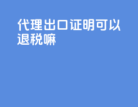 代理出口证明可以退税嘛