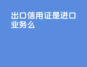 出口信用证是进口业务么