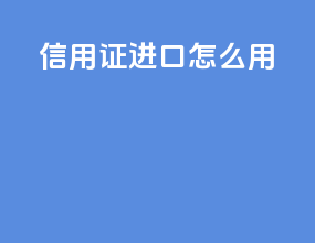 信用证进口怎么用
