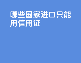 哪些国家进口只能用信用证
