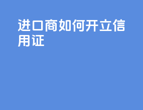 进口商如何开立信用证