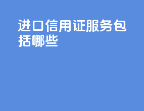 进口信用证服务包括哪些