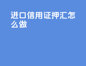 进口信用证押汇怎么做