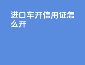 进口车开信用证怎么开