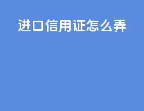 进口信用证怎么弄