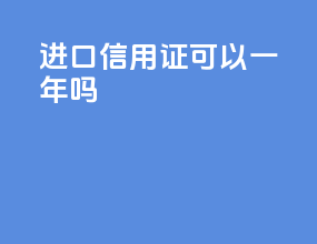 进口信用证可以一年吗