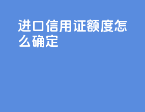 进口信用证额度怎么确定