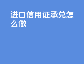 进口信用证承兑怎么做
