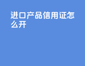 进口产品信用证怎么开