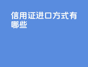 信用证进口方式有哪些