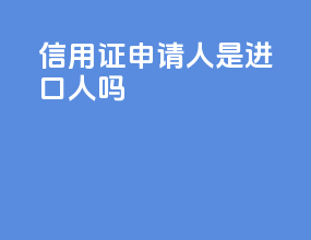 信用证申请人是进口人吗