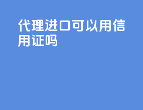 代理进口可以用信用证吗