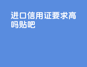 进口信用证要求高吗贴吧