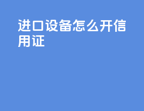 进口设备怎么开信用证