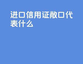 进口信用证敞口代表什么