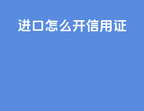 进口怎么开信用证