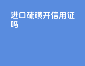 进口硫磺开信用证吗