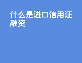 什么是进口信用证融资