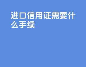 进口信用证需要什么手续