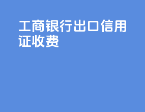工商银行出口信用证收费