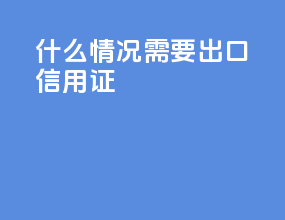 什么情况需要出口信用证