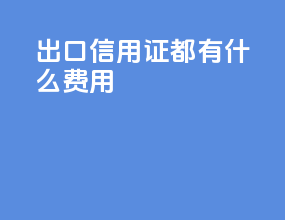 出口信用证都有什么费用