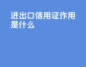进出口信用证作用是什么