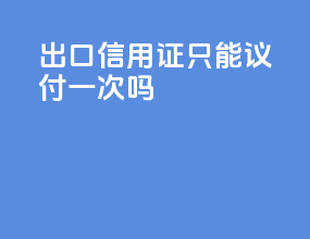 出口信用证只能议付一次吗