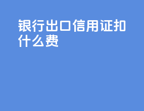 银行出口信用证sf扣什么费