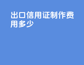 出口信用证制作费用多少