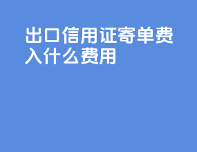 出口信用证寄单费入什么费用