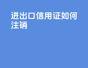 进出口信用证如何注销