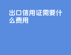 出口信用证需要什么费用