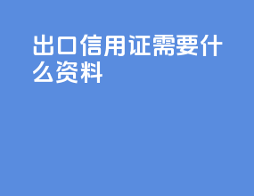 出口信用证需要什么资料