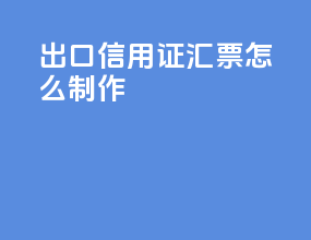 出口信用证汇票怎么制作