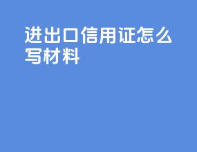 进出口信用证怎么写材料