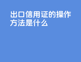 出口信用证的操作方法是什么