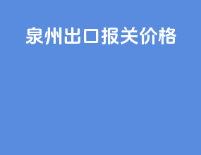 泉州出口报关价格