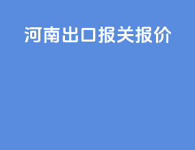 河南出口报关报价