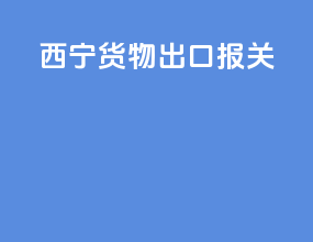 西宁货物出口报关