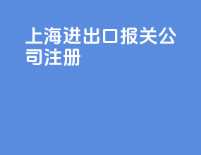 上海进出口报关公司注册