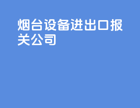烟台设备进出口报关公司