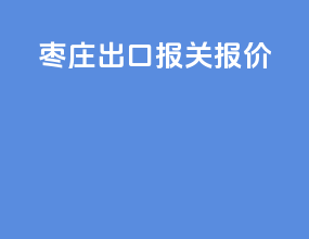 枣庄出口报关报价