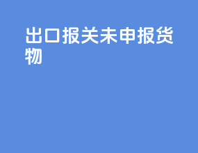 出口报关未申报货物
