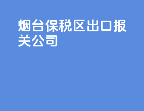 烟台保税区出口报关公司